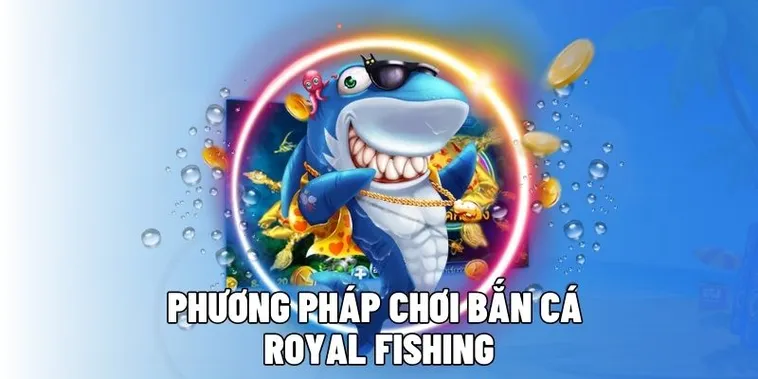 Hướng Dẫn Vui Vẻ Cách Chơi Bắn Cá Royal Fishing Tại 8xBet Thú Vị